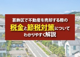 葛飾区で不動産を売却する際の税金と節税対策について分かりやすく解説