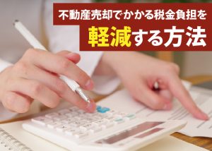 不動産売却でかかる税金負担を軽減する方法