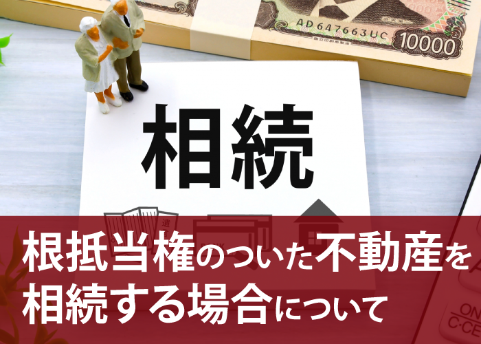 根抵当権のついた不動産を相続する場合について