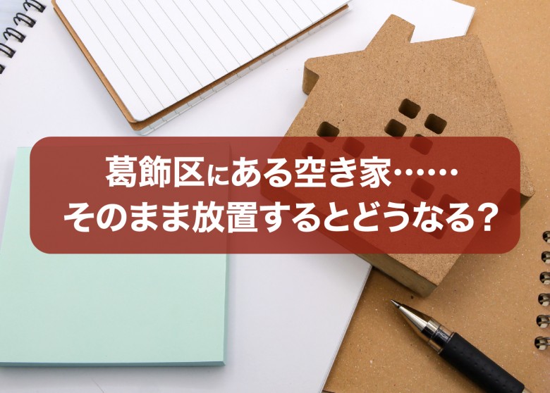 葛飾区にある空き家……そのまま放置するとどうなる?