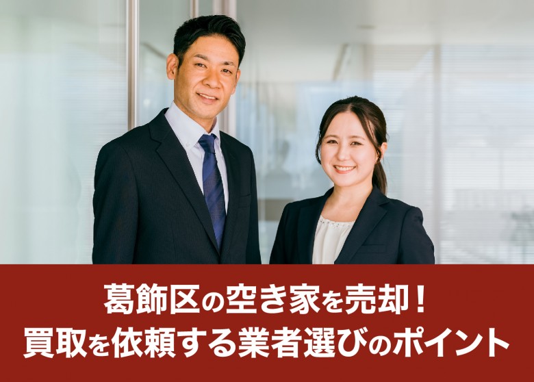 葛飾区の空き家を売却!買取を依頼する業者選びのポイント