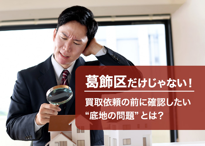 葛飾区だけじゃない!買取依頼の前に確認したい“底地の問題”とは?