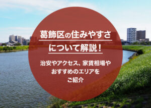 葛飾区の住みやすさについて解説！治安やアクセス、家賃相場やおすすめのエリアをご紹介