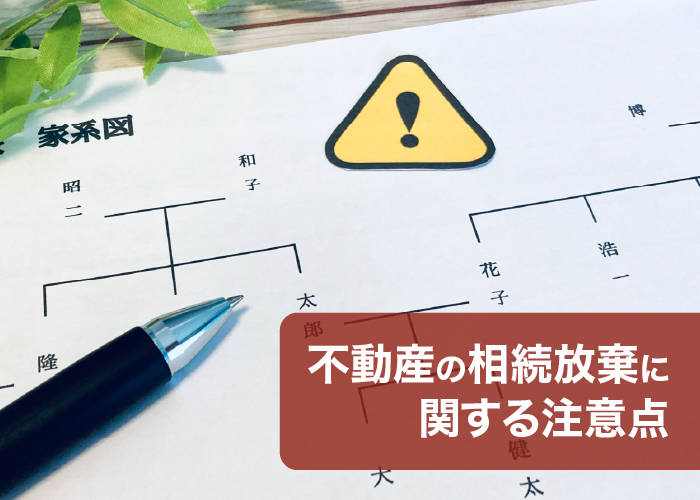 不動産の相続放棄に関する注意点