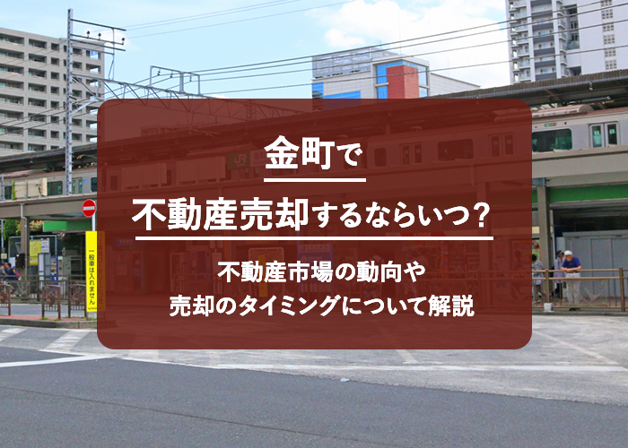 金町で不動産売却するならいつ？不動産市場の動向や売却のタイミングについて解説