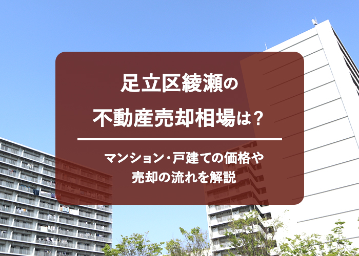 足立区綾瀬の不動産売却相場は？マンション・戸建ての価格や売却の流れを解説