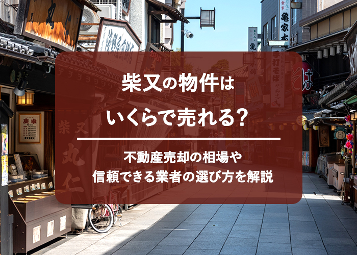 柴又の物件はいくらで売れる？不動産売却の相場や信頼できる業者の選び方を解説