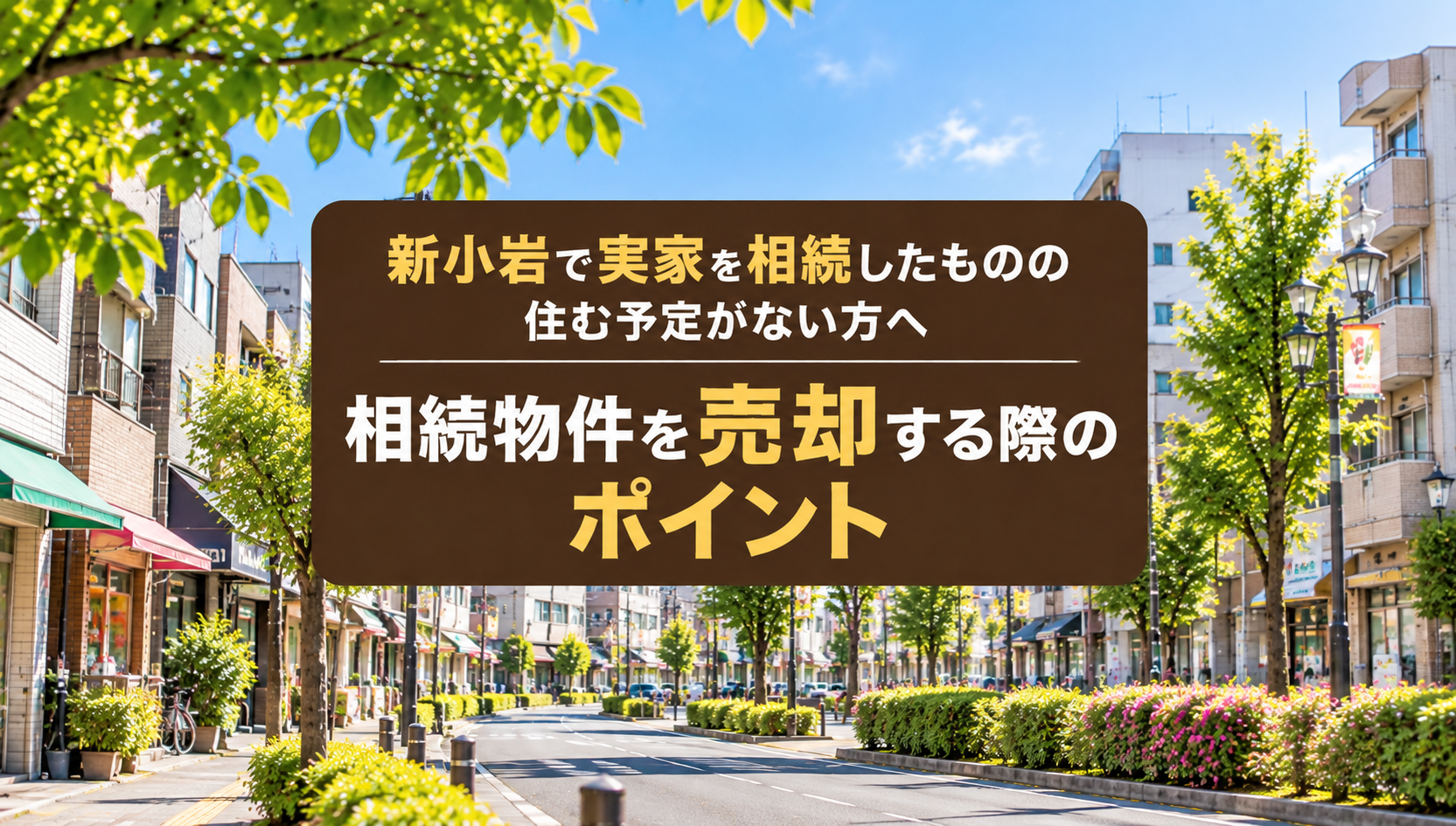 新小岩で実家を相続したものの住む予定がない方へ｜相続物件を売却する際のポイント